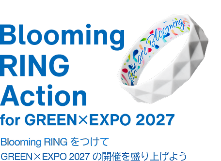 Blooming RING Action for GREEN×EXPO 2027 Blooming RINGをつけて GREEN×EXPO 2027の開催を盛り上げよう